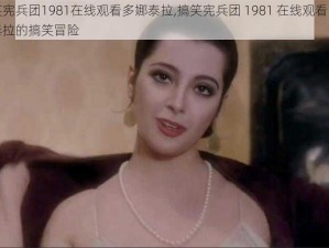 搞笑宪兵团1981在线观看多娜泰拉,搞笑宪兵团 1981 在线观看：多娜泰拉的搞笑冒险