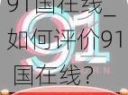 91国在线_如何评价91 国在线？