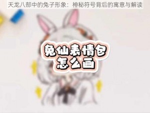 天龙八部中的兔子形象：神秘符号背后的寓意与解读