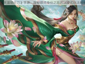 《天涯明月刀》手游：探秘镖师身份之旅的沉浸式玩法解析