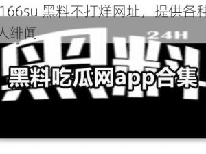 吃瓜网 166su 黑料不打烊网址，提供各种娱乐八卦和名人绯闻