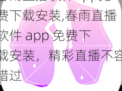 春雨直播软件app免费下载安装,春雨直播软件 app 免费下载安装，精彩直播不容错过