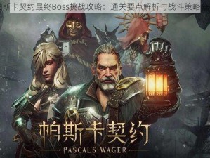 帕斯卡契约最终Boss挑战攻略：通关要点解析与战斗策略分享