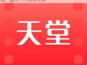 天堂资源官网在线资源，提供丰富的高清影视、音乐、小说等资源