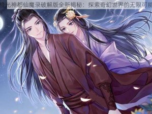 橙光神都仙魔录破解版全新揭秘：探索奇幻世界的无限可能