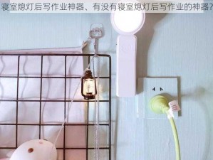 寝室熄灯后写作业神器、有没有寝室熄灯后写作业的神器？