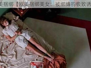 欧美捆绑【欧美捆绑美女：被绑缚的极致诱惑】