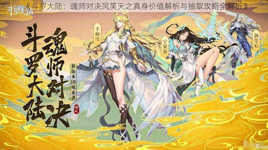 《斗罗大陆：魂师对决风笑天之真身价值解析与抽取攻略全解析》