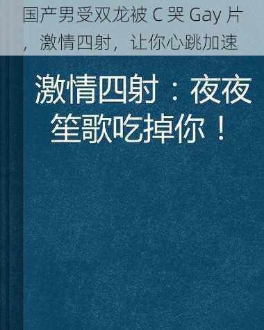 国产男受双龙被 C 哭 Gay 片，激情四射，让你心跳加速