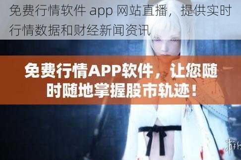 免费行情软件 app 网站直播，提供实时行情数据和财经新闻资讯