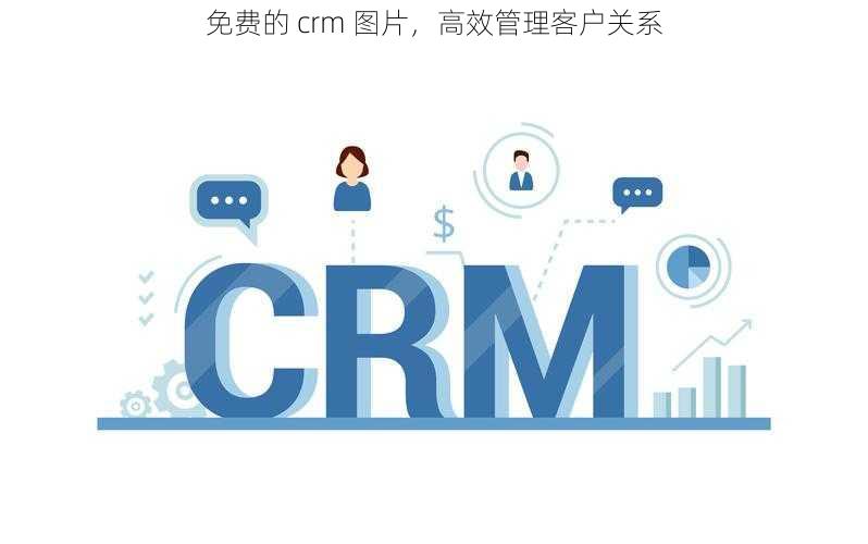 免费的 crm 图片，高效管理客户关系