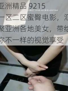 亚洲精品 9215 一区二区蜜臀电影，汇聚亚洲各地美女，带给你不一样的视觉享受