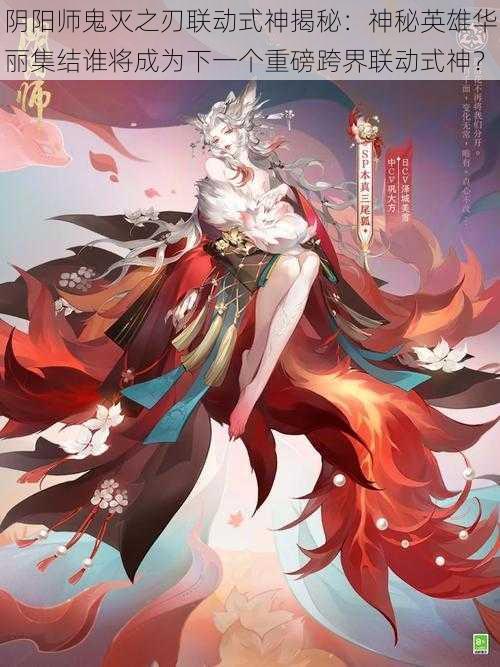 阴阳师鬼灭之刃联动式神揭秘：神秘英雄华丽集结谁将成为下一个重磅跨界联动式神？