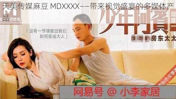 天美传媒麻豆 MDXXXX——带来视觉盛宴的多媒体产品