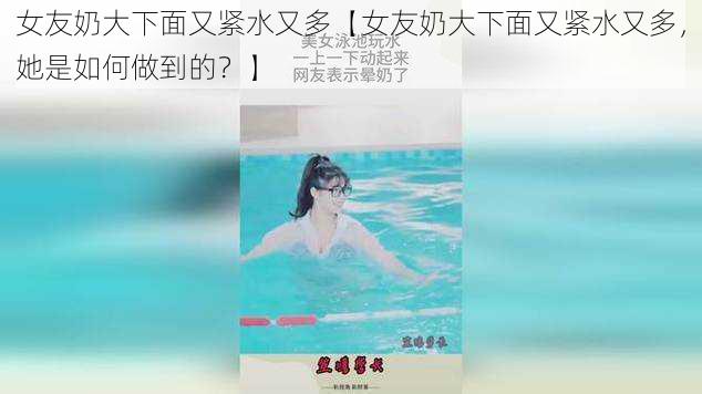 女友奶大下面又紧水又多【女友奶大下面又紧水又多，她是如何做到的？】