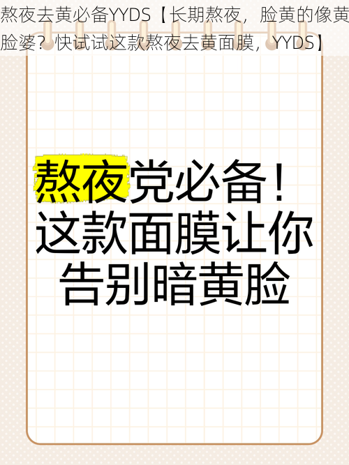 熬夜去黄必备YYDS【长期熬夜，脸黄的像黄脸婆？快试试这款熬夜去黄面膜，YYDS】