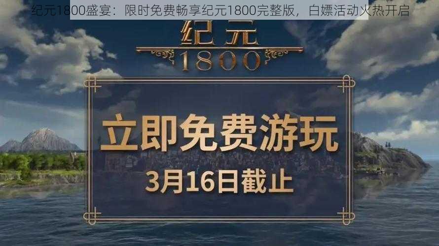 纪元1800盛宴：限时免费畅享纪元1800完整版，白嫖活动火热开启