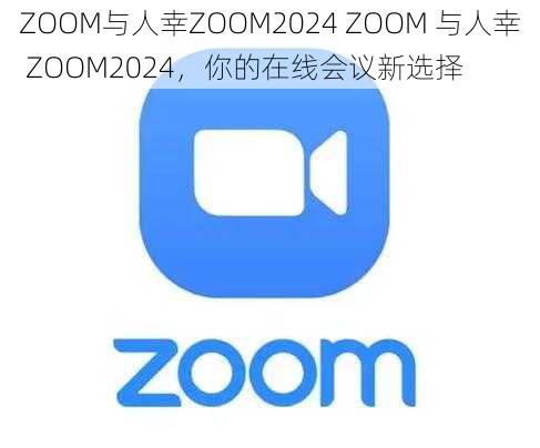 ZOOM与人幸ZOOM2024 ZOOM 与人幸 ZOOM2024，你的在线会议新选择