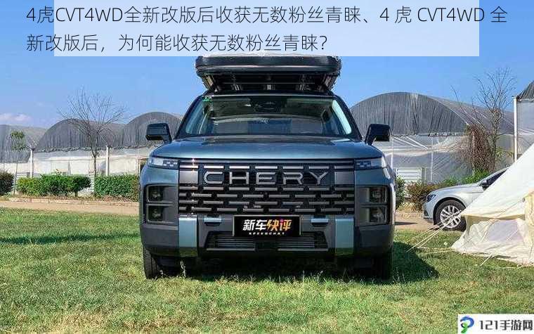 4虎CVT4WD全新改版后收获无数粉丝青睐、4 虎 CVT4WD 全新改版后，为何能收获无数粉丝青睐？