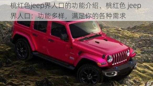 桃红色jeep界人口的功能介绍、桃红色 jeep 界人口：功能多样，满足你的各种需求