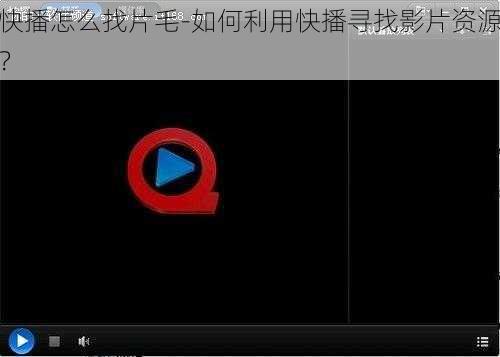 快播怎么找片毛-如何利用快播寻找影片资源？