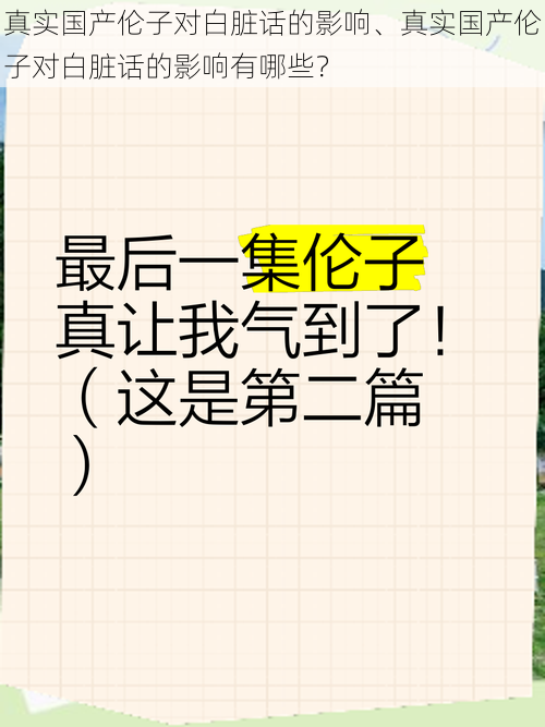 真实国产伦子对白脏话的影响、真实国产伦子对白脏话的影响有哪些？