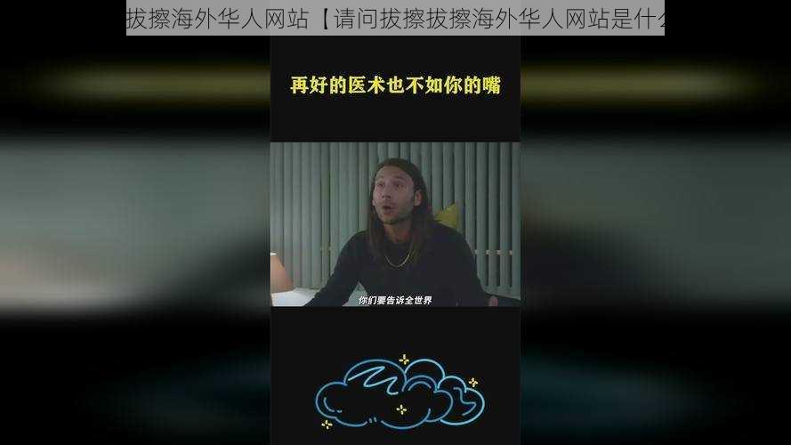 拔擦拔擦海外华人网站【请问拔擦拔擦海外华人网站是什么？】