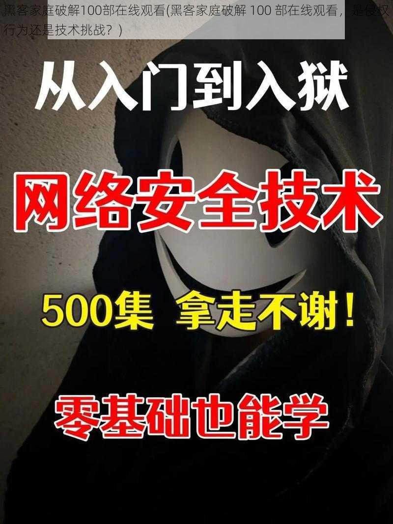 黑客家庭破解100部在线观看(黑客家庭破解 100 部在线观看，是侵权行为还是技术挑战？)