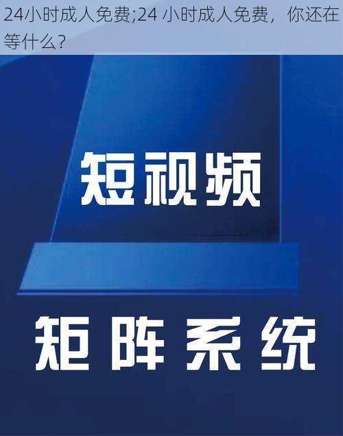 24小时成人免费;24 小时成人免费，你还在等什么？