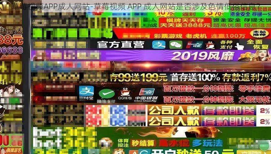 草莓视频APP成人网站-草莓视频 APP 成人网站是否涉及色情低俗信息？