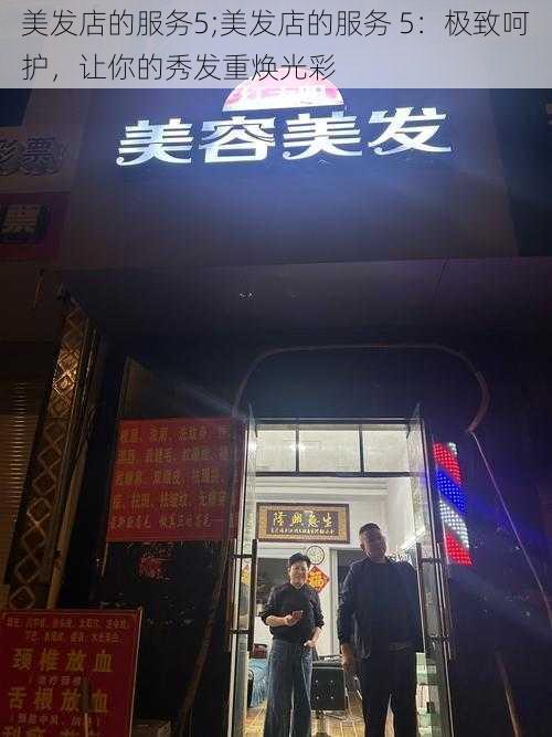 美发店的服务5;美发店的服务 5：极致呵护，让你的秀发重焕光彩