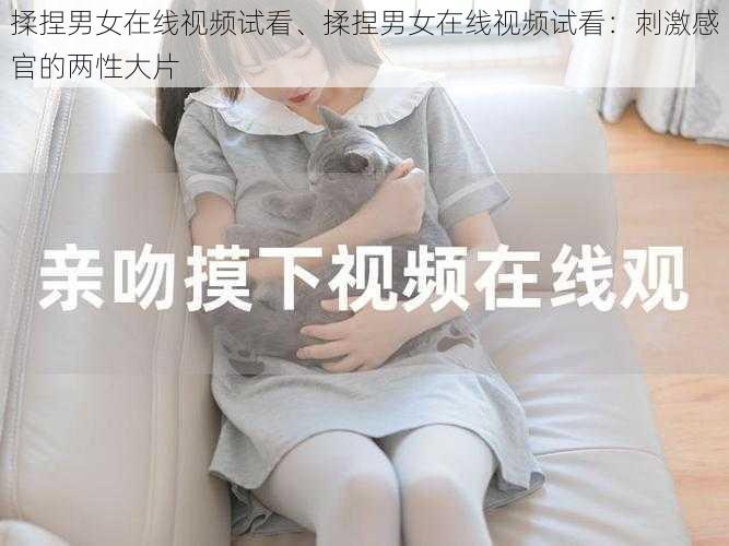 揉捏男女在线视频试看、揉捏男女在线视频试看：刺激感官的两性大片