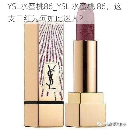 YSL水蜜桃86_YSL 水蜜桃 86，这支口红为何如此迷人？