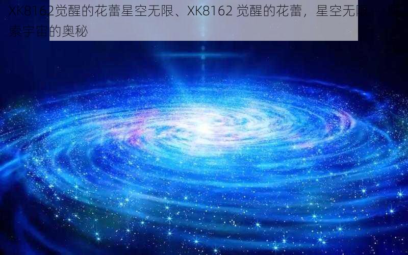 XK8162觉醒的花蕾星空无限、XK8162 觉醒的花蕾，星空无限——探索宇宙的奥秘