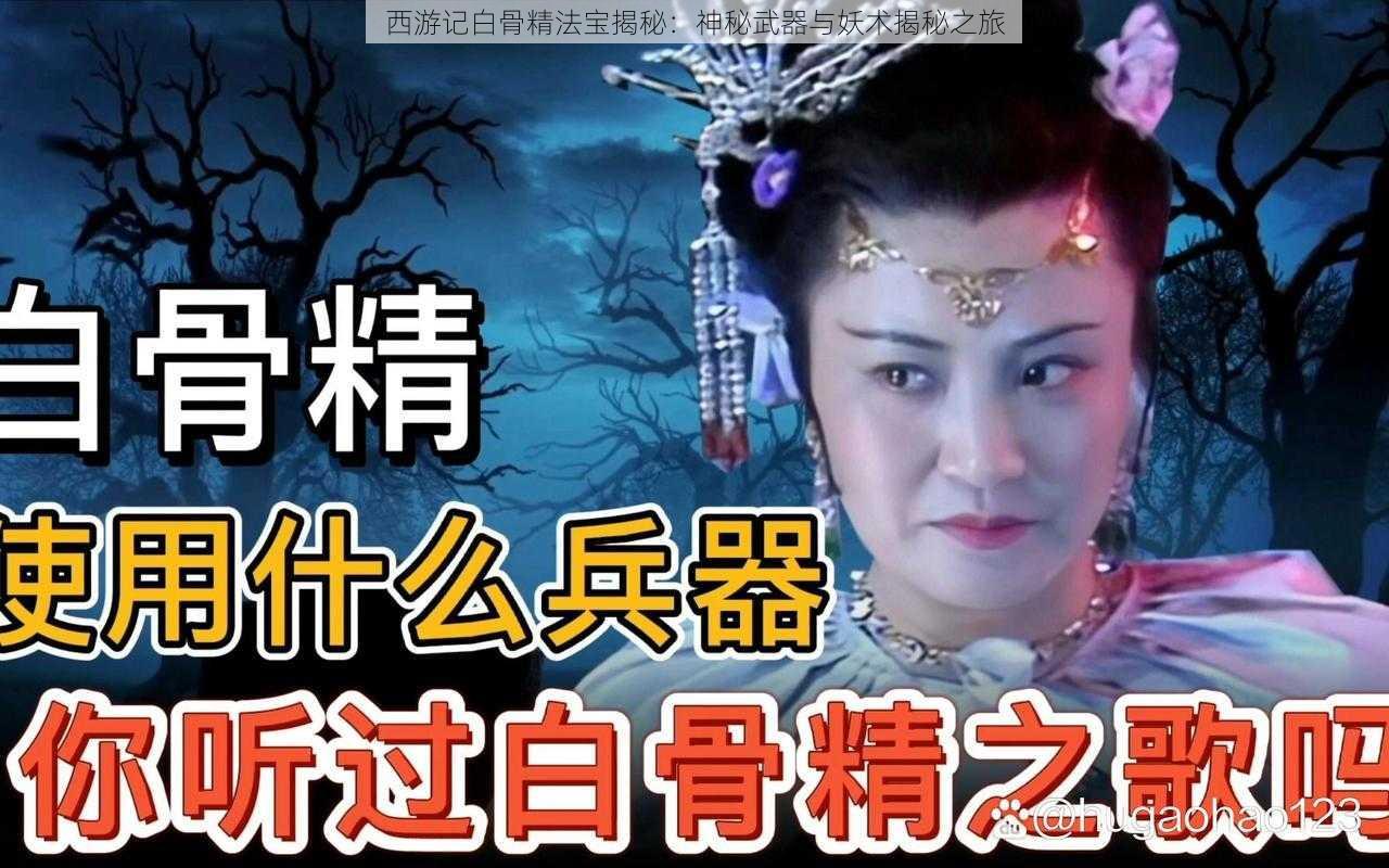 西游记白骨精法宝揭秘：神秘武器与妖术揭秘之旅