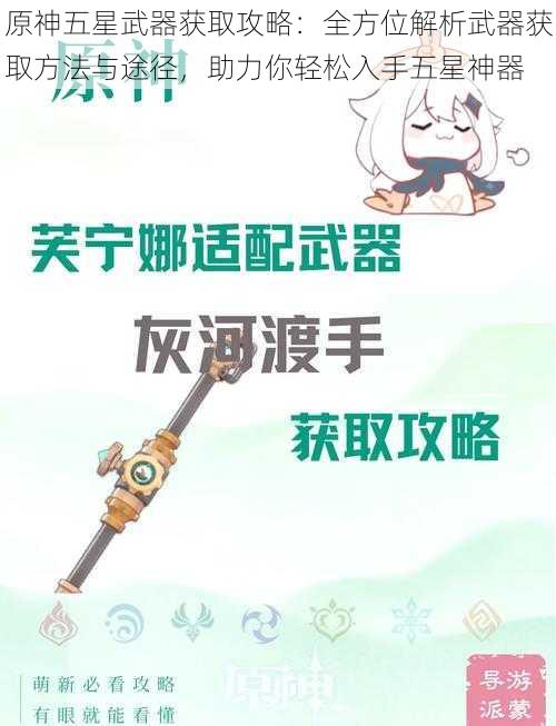 原神五星武器获取攻略：全方位解析武器获取方法与途径，助力你轻松入手五星神器